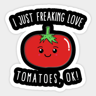 I Just Freaking Love Tomatoes, Ok! Sticker